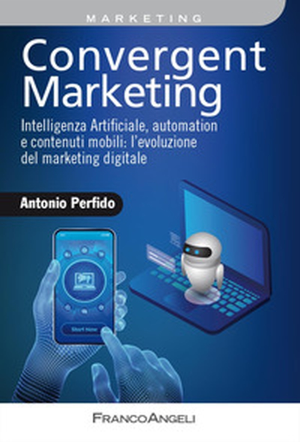 Convergent marketing. Intelligenza Artificiale, automation e contenuti mobili: l'evoluzione del marketing digitale - Librerie.coop Convergent marketing. Intelligenza Artificiale, automation e contenuti mobili: l'evoluzione del marketing digitale - Librerie.coop