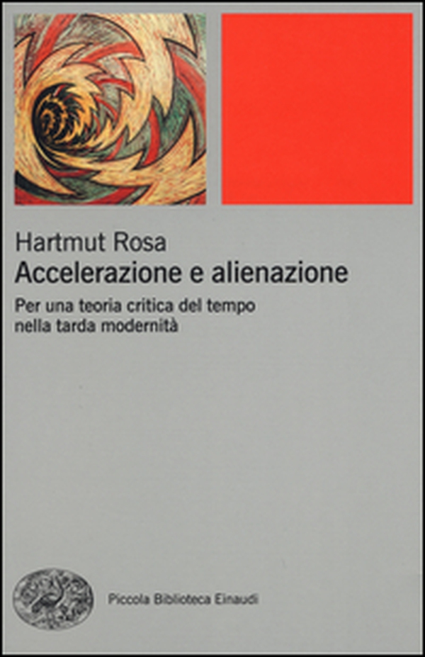 Accelerazione e alienazione. Per una teoria critica nella tarda modernità - Librerie.coop Accelerazione e alienazione. Per una teoria critica nella tarda modernità - Librerie.coop