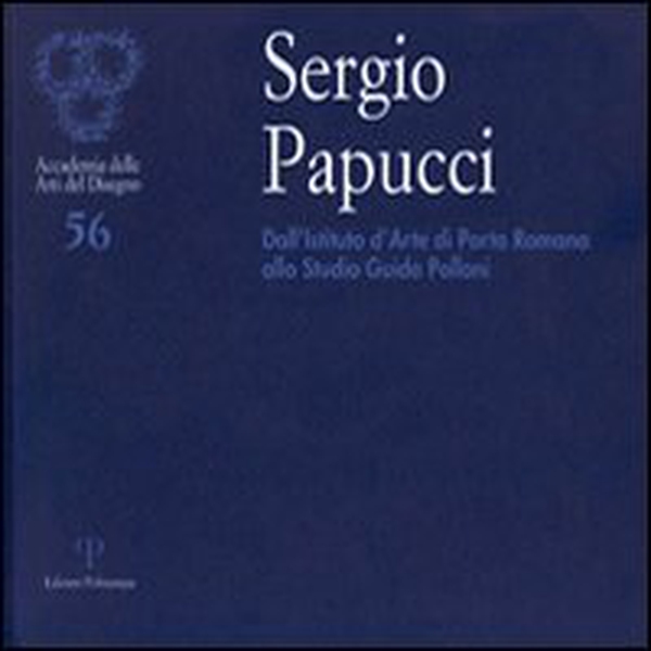 Sergio Papucci. Dall'Istituto d'Arte di Porta Romana allo studio Guido Polloni - Librerie.coop Sergio Papucci. Dall'Istituto d'Arte di Porta Romana allo studio Guido Polloni - Librerie.coop