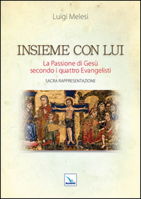 Insieme con lui. La Passione di Gesù secondo i quattro Evangelisti. Sacra Rappresentazione - Librerie.coop Insieme con lui. La Passione di Gesù secondo i quattro Evangelisti. Sacra Rappresentazione - Librerie.coop