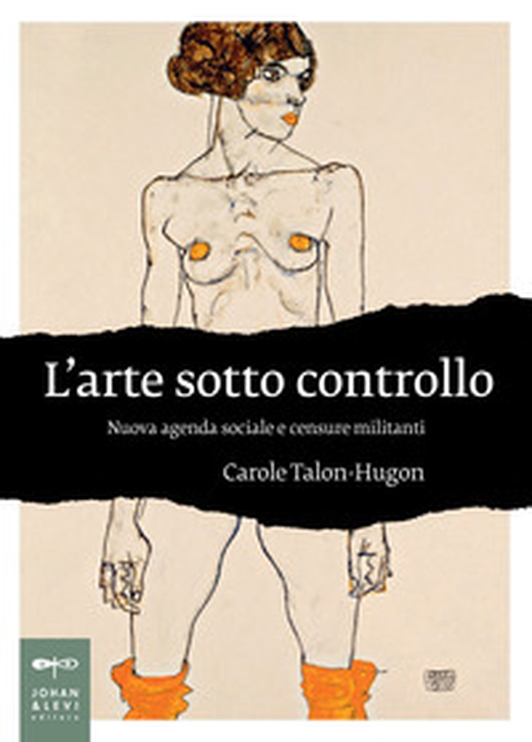 L'arte sotto controllo. Nuova agenda sociale e censure militanti - Librerie.coop L'arte sotto controllo. Nuova agenda sociale e censure militanti - Librerie.coop