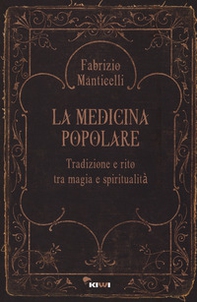 La medicina popolare. Tradizione e rito tra magia e spiritualità - Librerie.coop