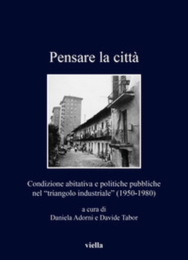 Pensare la città. Condizione abitativa e politiche pubbliche nel «triangolo industriale» (1950-1980) - Librerie.coop Pensare la città. Condizione abitativa e politiche pubbliche nel «triangolo industriale» (1950-1980) - Librerie.coop