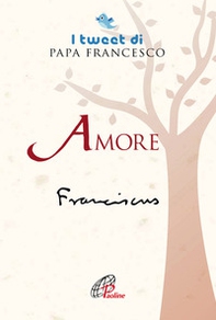 Amore. I tweet di papa Francesco - Librerie.coop