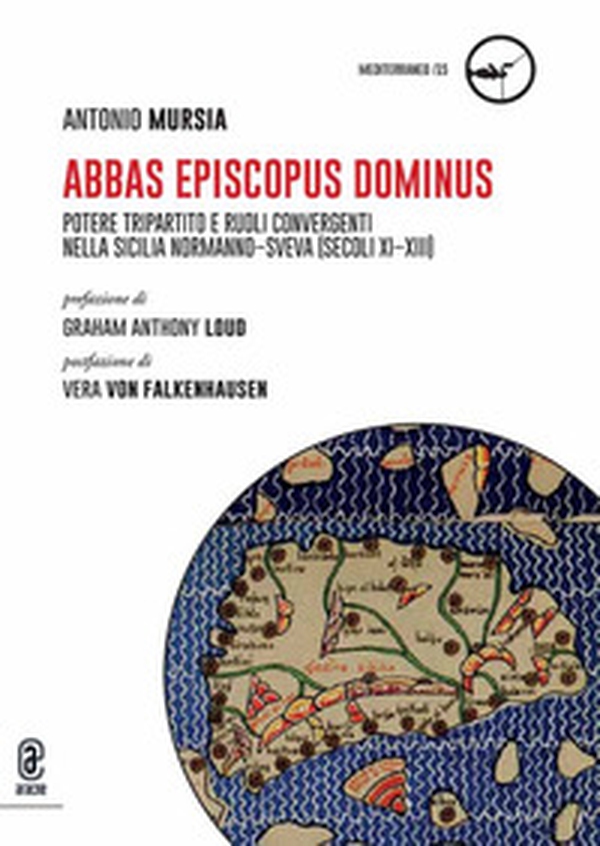 Abbas, Episcopus, Dominus. Potere tripartito e ruoli convergenti nella Sicilia normanno-sveva (secoli XI-XIII). - Librerie.coop Abbas, Episcopus, Dominus. Potere tripartito e ruoli convergenti nella Sicilia normanno-sveva (secoli XI-XIII). - Librerie.coop