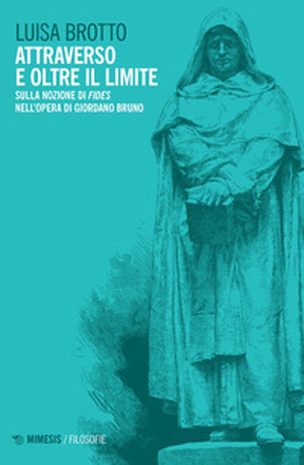 Attraverso e oltre il limite. Sulla nozione di Fides nell'opera di Giordano Bruno - Librerie.coop Attraverso e oltre il limite. Sulla nozione di Fides nell'opera di Giordano Bruno - Librerie.coop