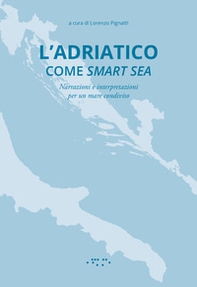 L'Adriatico come smart sea. Narrazioni e interpretazioni per un mare condiviso - Librerie.coop