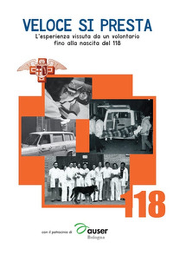 Veloce si presta. L'esperienza vissuta da un volontario fino alla nascita del 118 - Librerie.coop Veloce si presta. L'esperienza vissuta da un volontario fino alla nascita del 118 - Librerie.coop