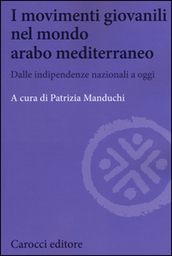 I movimenti giovanili nel mondo arabo mediterraneo. Dalle indipendenze nazionali a oggi - Librerie.coop I movimenti giovanili nel mondo arabo mediterraneo. Dalle indipendenze nazionali a oggi - Librerie.coop