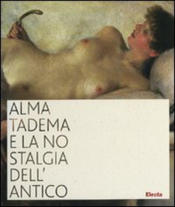 Alma Tadema e la nostalgia dell'antico. Catalogo della mostra (Napoli, 19 ottobre 2007-31 marzo 2008) - Librerie.coop Alma Tadema e la nostalgia dell'antico. Catalogo della mostra (Napoli, 19 ottobre 2007-31 marzo 2008) - Librerie.coop