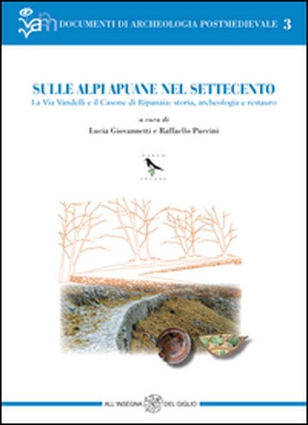 Sulle Alpi Apuane nel Settecento. La Via Vandelli e il Casone di Ripanaia: storia, archeologia e restauro - Librerie.coop Sulle Alpi Apuane nel Settecento. La Via Vandelli e il Casone di Ripanaia: storia, archeologia e restauro - Librerie.coop