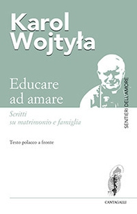 Educare ad amare. Scritti su matrimonio e famiglia. Testo polacco a fronte - Librerie.coop