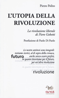 L'utopia della rivoluzione. La rivoluzione liberale di Pietro Gobetti - Librerie.coop