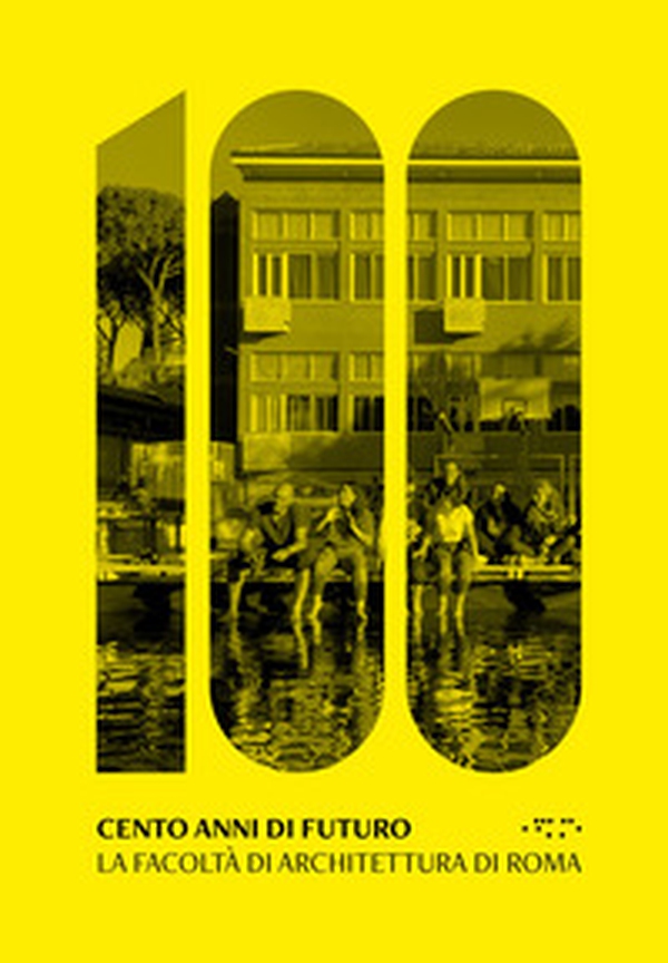 Cento anni di futuro. La facoltà di Architettura di Roma - Librerie.coop Cento anni di futuro. La facoltà di Architettura di Roma - Librerie.coop