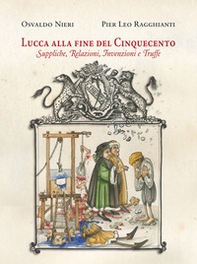 Lucca alla fine del Cinquecento. Suppliche, relazioni, invenzioni, truffe - Librerie.coop