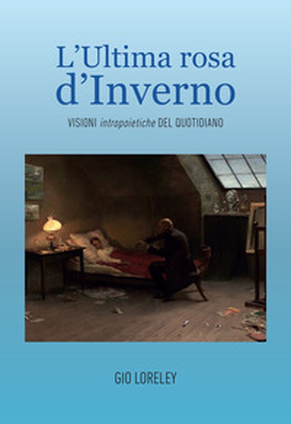 L'ultima rosa d'inverno. Visioni intropoietiche del quotidiano - Librerie.coop L'ultima rosa d'inverno. Visioni intropoietiche del quotidiano - Librerie.coop