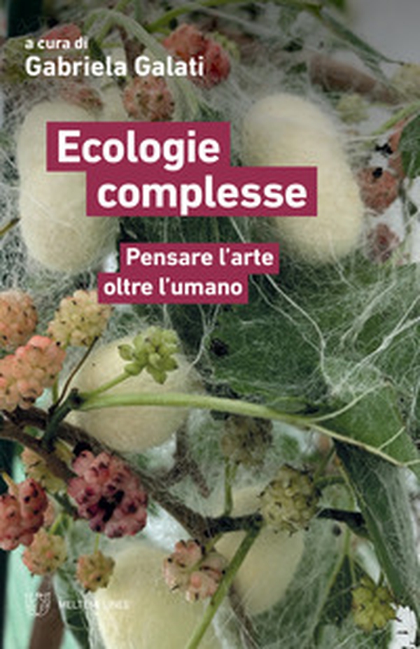 Ecologie complesse. Pensare l'arte oltre l'umano - Librerie.coop Ecologie complesse. Pensare l'arte oltre l'umano - Librerie.coop