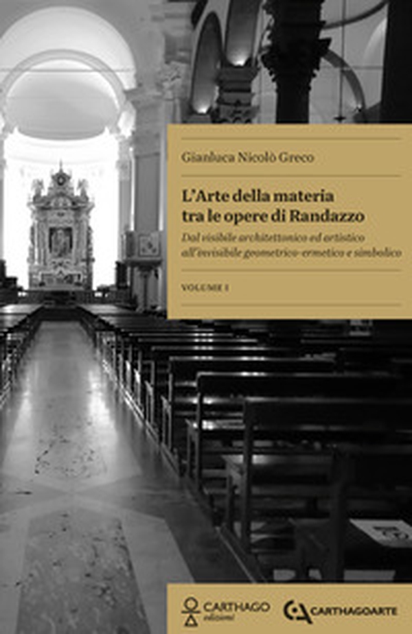 L'arte della materia tra le opere di Randazzo. Dal visibile architettonico ed artistico all'invisibile geometrico-ermetico e simbolico - Librerie.coop L'arte della materia tra le opere di Randazzo. Dal visibile architettonico ed artistico all'invisibile geometrico-ermetico e simbolico - Librerie.coop