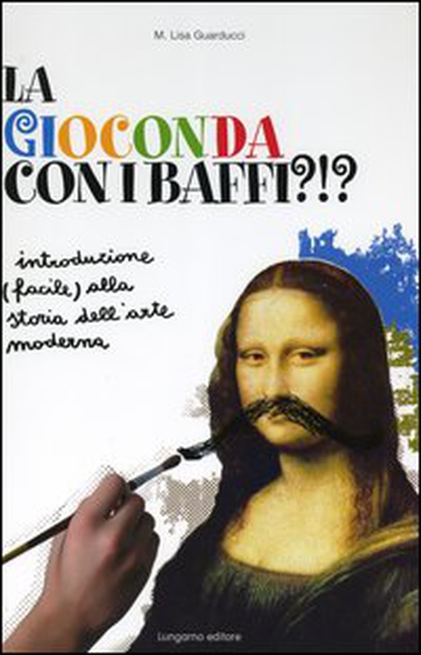 La Gioconda con i baffi?!? Introduzione (facile) alla storia dell'arte moderna - Librerie.coop La Gioconda con i baffi?!? Introduzione (facile) alla storia dell'arte moderna - Librerie.coop