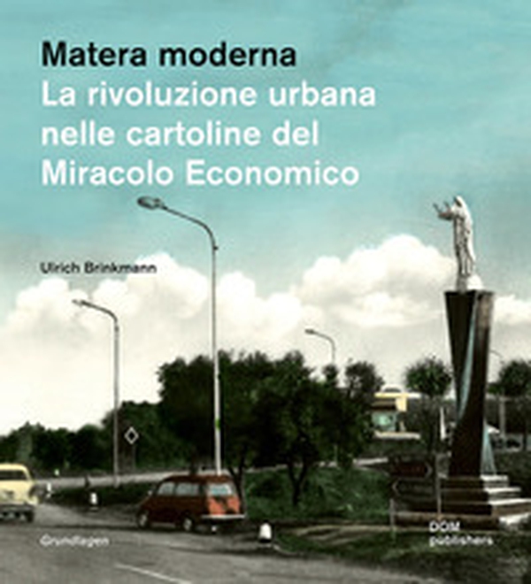 Matera moderna. La rivoluzione urbana nelle cartoline del miracolo economico - Librerie.coop Matera moderna. La rivoluzione urbana nelle cartoline del miracolo economico - Librerie.coop