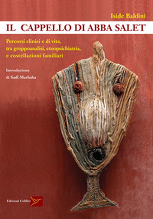 Il cappello di Abba Salet. Percorsi clinici e di vita, tra gruppoanalisi, etnopsichiatria e costellazioni familiari - Librerie.coop Il cappello di Abba Salet. Percorsi clinici e di vita, tra gruppoanalisi, etnopsichiatria e costellazioni familiari - Librerie.coop
