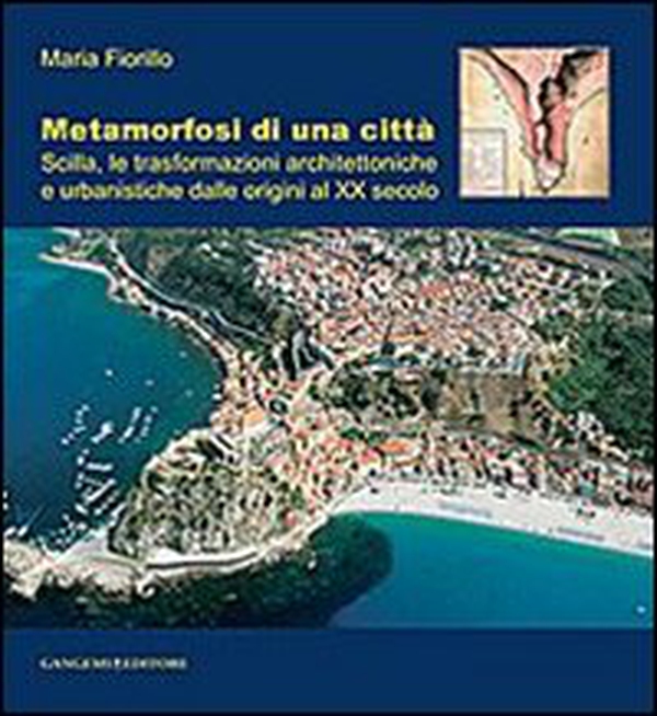 Metamorfosi di una città. Scilla, le trasformazioni architettoniche e urbanistiche dalle origini al XX secolo - Librerie.coop Metamorfosi di una città. Scilla, le trasformazioni architettoniche e urbanistiche dalle origini al XX secolo - Librerie.coop