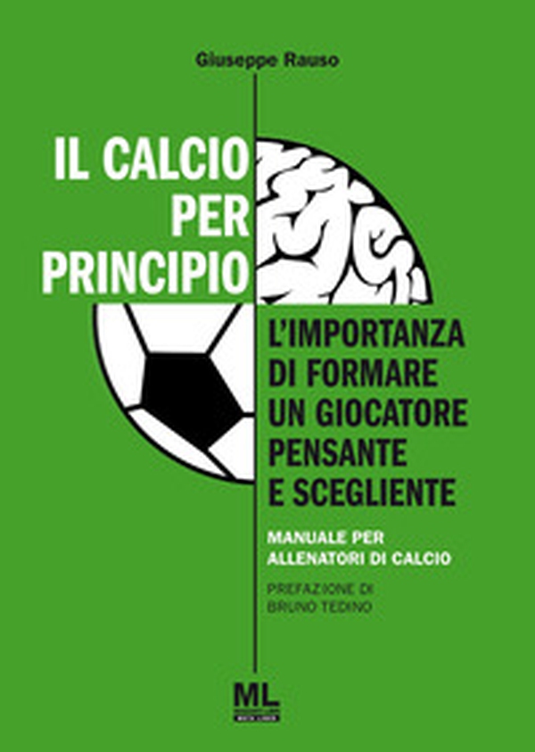 Il calcio per principio. L'importanza di formare un giocatore pensante e scegliente. Manuale per allenatori di calcio - Librerie.coop Il calcio per principio. L'importanza di formare un giocatore pensante e scegliente. Manuale per allenatori di calcio - Librerie.coop
