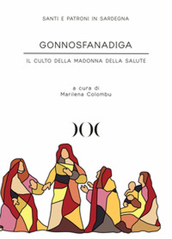 Gonnosfanadiga. Il culto della Madonna della Salute - Librerie.coop Gonnosfanadiga. Il culto della Madonna della Salute - Librerie.coop