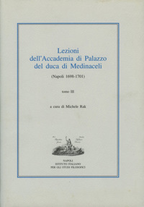 Lezioni dell'Accademia di Palazzo del duca di Medinaceli (Napoli 1698-1701) - Vol. 3 - Librerie.coop Lezioni dell'Accademia di Palazzo del duca di Medinaceli (Napoli 1698-1701) - Vol. 3 - Librerie.coop