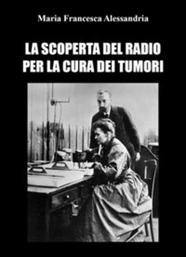 La scoperta del radio per la cura dei tumori - Librerie.coop La scoperta del radio per la cura dei tumori - Librerie.coop