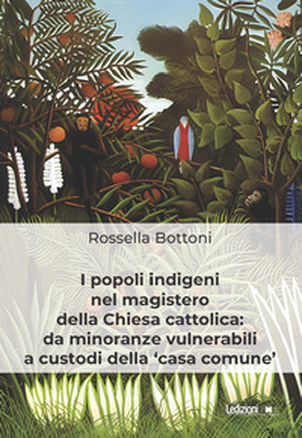 I popoli indigeni nel magistero della Chiesa cattolica: da minoranze vulnerabili a custodi della «casa comune» - Librerie.coop I popoli indigeni nel magistero della Chiesa cattolica: da minoranze vulnerabili a custodi della «casa comune» - Librerie.coop