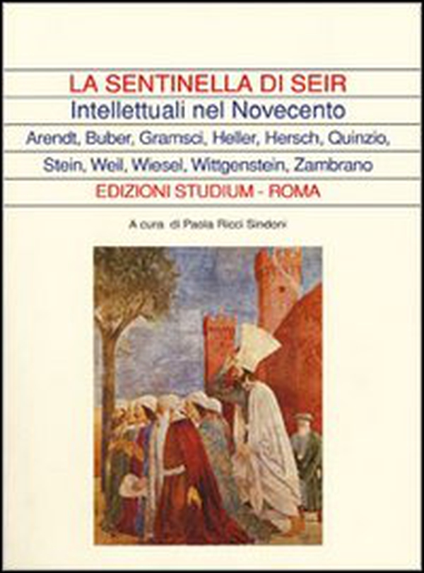 La sentinella di Seir. Intellettuali nel Novecento. Arendt, Buber, Gramsci, Heller, Hersch, Quinzio, Stein, Weil, Wiesel, Wittgenstein, Zambrano - Librerie.coop La sentinella di Seir. Intellettuali nel Novecento. Arendt, Buber, Gramsci, Heller, Hersch, Quinzio, Stein, Weil, Wiesel, Wittgenstein, Zambrano - Librerie.coop