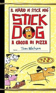 Stick Dog a caccia di pizza. Il diario di Stick Dog - Librerie.coop