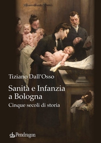 Sanità e infanzia a Bologna. Cinque secoli di storia - Librerie.coop