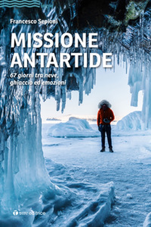 Missione Antartide. 67 giorni tra neve, ghiaccio ed emozioni - Librerie.coop Missione Antartide. 67 giorni tra neve, ghiaccio ed emozioni - Librerie.coop