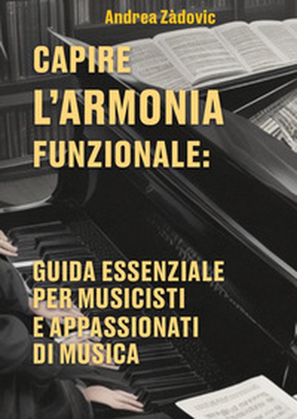Capire l'armonia funzionale: guida essenziale per musicisti e appassionati di musica - Librerie.coop Capire l'armonia funzionale: guida essenziale per musicisti e appassionati di musica - Librerie.coop