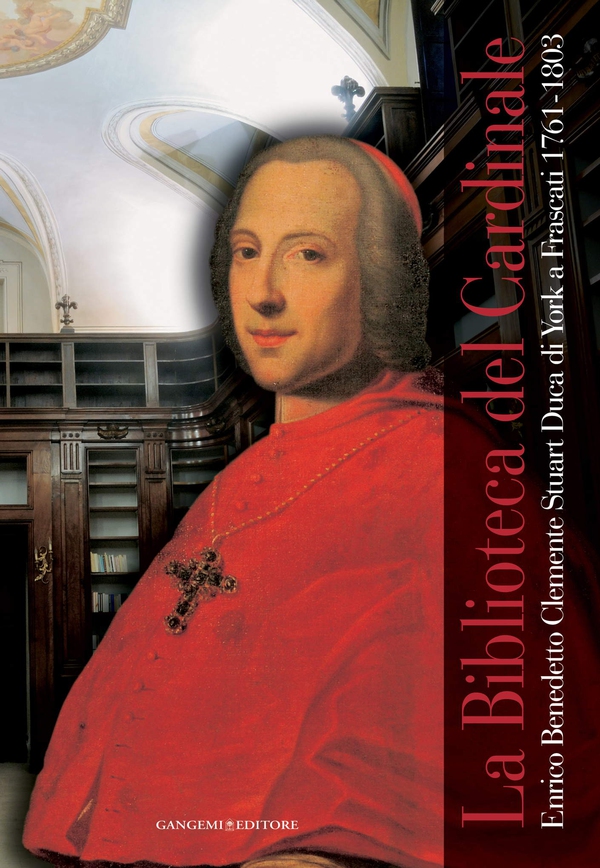 La Biblioteca del Cardinale. Enrico Benedetto Clemente Stuart Duca di York a Frascati 1761-1803 - Librerie.coop La Biblioteca del Cardinale. Enrico Benedetto Clemente Stuart Duca di York a Frascati 1761-1803 - Librerie.coop