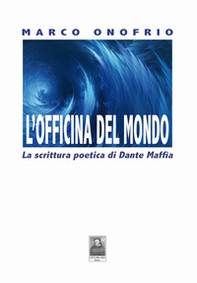 L'officina del mondo. La scrittura poetica di Dante Maffia - Librerie.coop