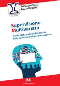 Supervisione multivariata. Guida pratica per professionisti della relazione d'aiuto in formazione - Librerie.coop