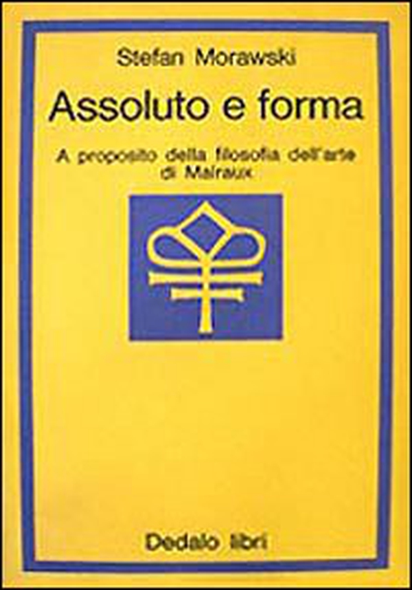 Assoluto e forma. A proposito della filosofia dell'arte di Malraux - Librerie.coop Assoluto e forma. A proposito della filosofia dell'arte di Malraux - Librerie.coop