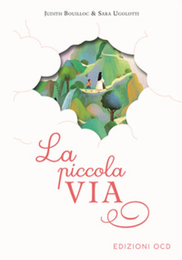 La piccola via. Secondo gli scritti di santa Teresa di Gesù Bambino - Librerie.coop La piccola via. Secondo gli scritti di santa Teresa di Gesù Bambino - Librerie.coop