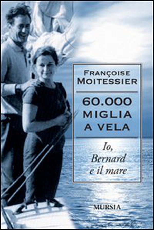 Sessantamila miglia a vela. Io, Bernard e il mare - Librerie.coop Sessantamila miglia a vela. Io, Bernard e il mare - Librerie.coop