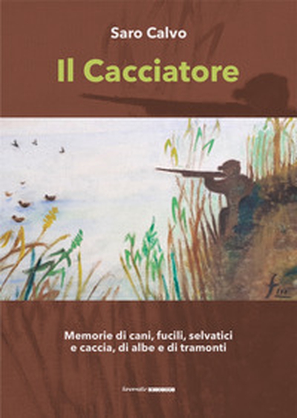 Il cacciatore. Memorie di cani, fucili, selvatici e caccia, di albe e di tramonti - Librerie.coop Il cacciatore. Memorie di cani, fucili, selvatici e caccia, di albe e di tramonti - Librerie.coop