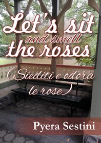Let's sit and smell the roses (siediti e odora le rose) - Librerie.coop