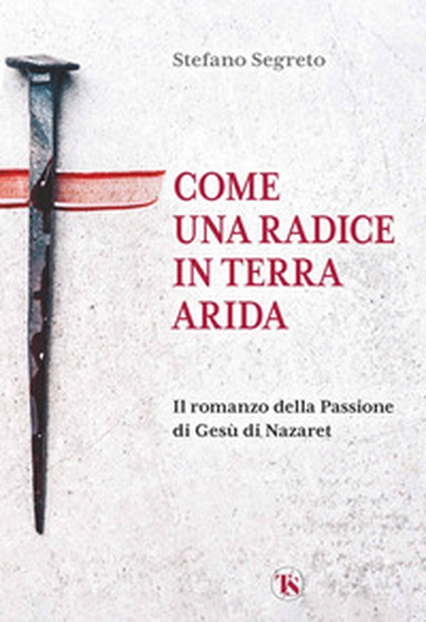 Come una radice in terra arida. Il romanzo della Passione di Gesù di Nazaret - Librerie.coop Come una radice in terra arida. Il romanzo della Passione di Gesù di Nazaret - Librerie.coop