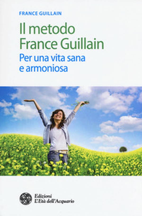 Il metodo France Guillain. Per una vita sana e armoniosa - Librerie.coop Il metodo France Guillain. Per una vita sana e armoniosa - Librerie.coop