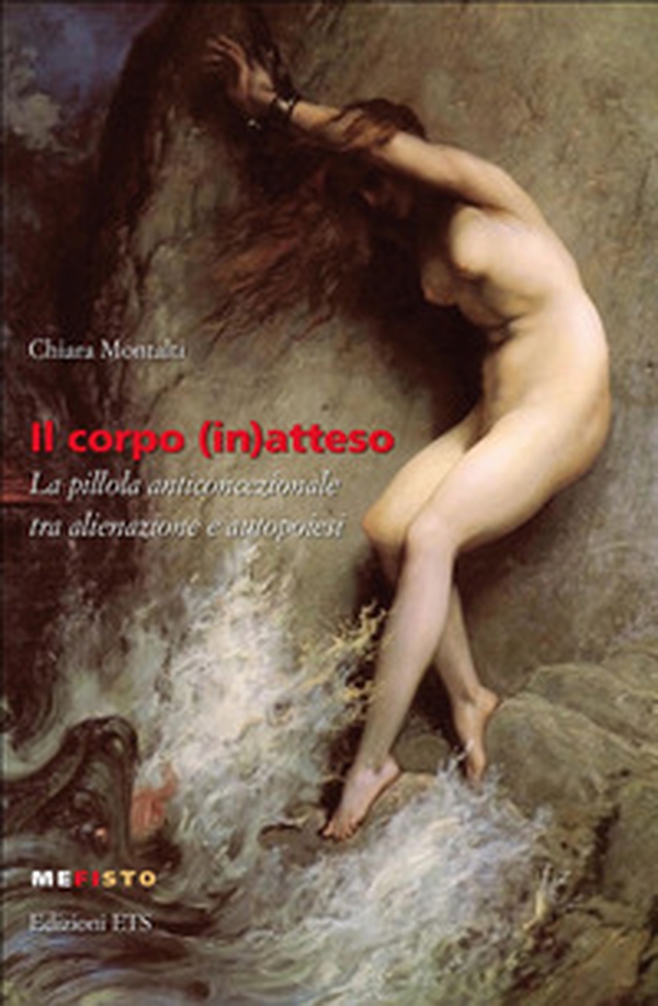 Il corpo (in)atteso. La pillola anticoncezionale tra alienazione e autopoiesi - Librerie.coop Il corpo (in)atteso. La pillola anticoncezionale tra alienazione e autopoiesi - Librerie.coop
