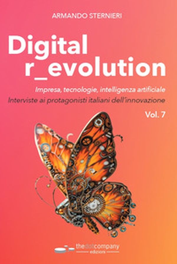 Digital r_evolution. Impresa, innovazione, tecnologie. Interviste ai protagonisti italiani dell'ICT - Vol. 7 - Librerie.coop Digital r_evolution. Impresa, innovazione, tecnologie. Interviste ai protagonisti italiani dell'ICT - Vol. 7 - Librerie.coop