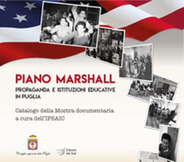 Piano Marshall. Propaganda e istituzioni educative in Puglia. Catalogo della Mostra documentaria a cura dell'IPSAIC - Librerie.coop Piano Marshall. Propaganda e istituzioni educative in Puglia. Catalogo della Mostra documentaria a cura dell'IPSAIC - Librerie.coop