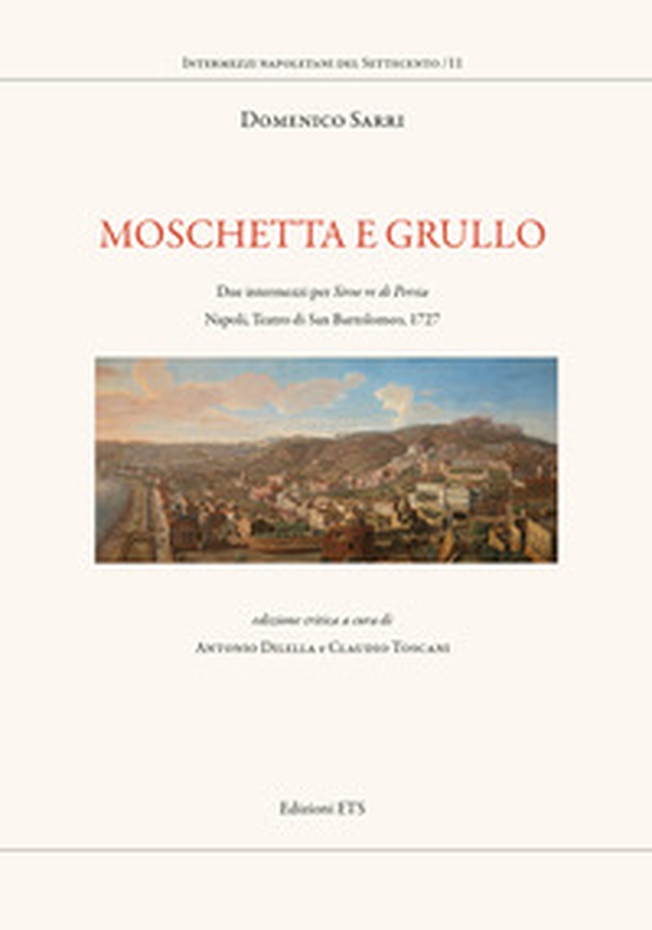 Moschetta e Grullo. Due intermezzi per Siroe re di Persia. Napoli, Teatro di San Bartolomeo, 1727 - Librerie.coop Moschetta e Grullo. Due intermezzi per Siroe re di Persia. Napoli, Teatro di San Bartolomeo, 1727 - Librerie.coop